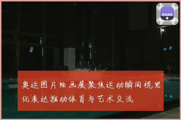 奥运图片绘画展聚焦运动瞬间视觉化表达推动体育与艺术交流