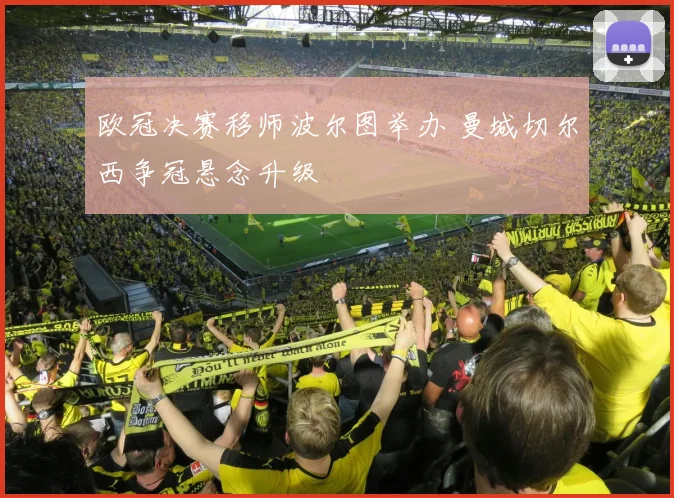 欧冠决赛移师波尔图举办 曼城切尔西争冠悬念升级