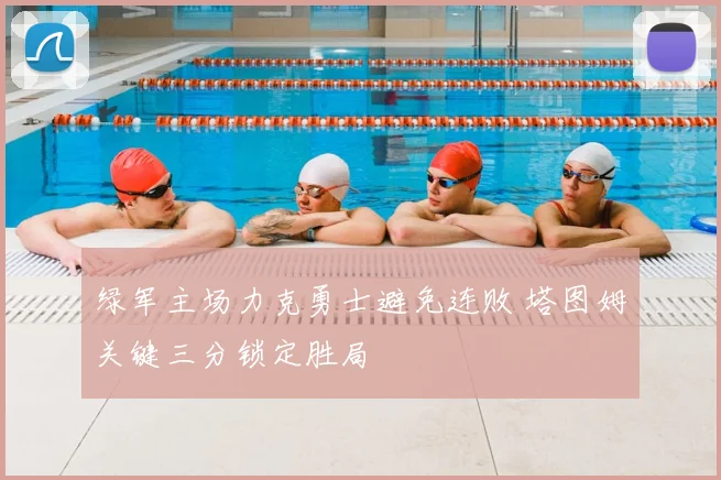 绿军主场力克勇士避免连败 塔图姆关键三分锁定胜局